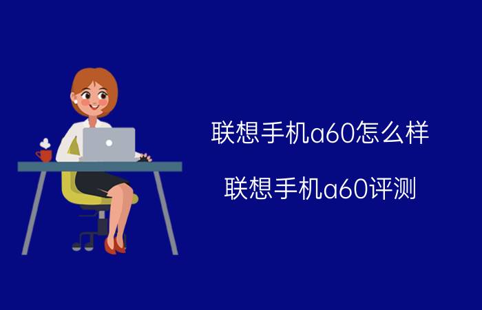 联想手机a60怎么样？联想手机a60评测