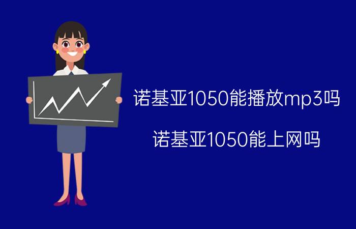 诺基亚1050能播放mp3吗（诺基亚1050能上网吗）