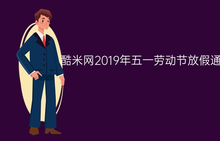 酷米网2019年五一劳动节放假通知