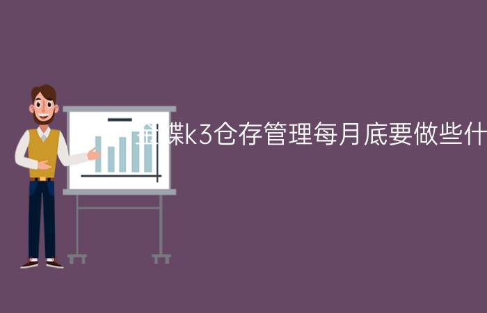 金蝶k3仓存管理每月底要做些什么