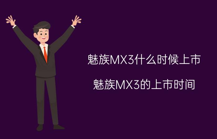 魅族MX3什么时候上市？魅族MX3的上市时间