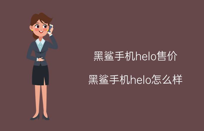 黑鲨手机helo售价（黑鲨手机helo怎么样）