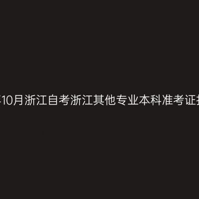 ​2024年10月浙江自考浙江其他专业本科准考证打印时间