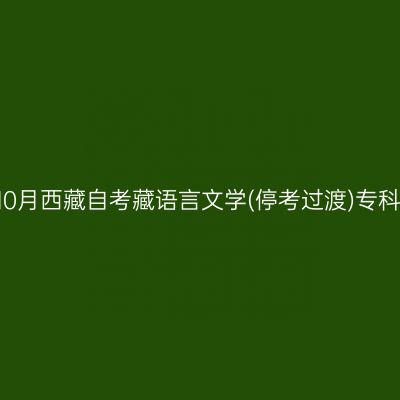 ​2024年10月西藏自考藏语言文学(停考过渡)专科报名条件