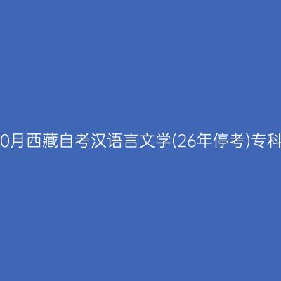 ​2025年10月西藏自考汉语言文学(26年停考)专科报名条件