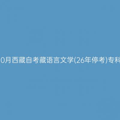 ​2025年10月西藏自考藏语言文学(26年停考)专科报名入口