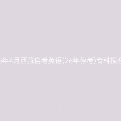 ​2025年4月西藏自考英语(26年停考)专科报名条件