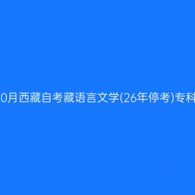 ​2026年10月西藏自考藏语言文学(26年停考)专科报名时间