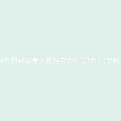 ​2026年4月西藏自考大数据与会计(原会计)专科报名条件