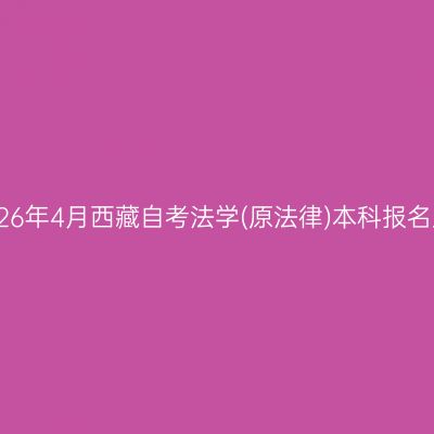 ​2026年4月西藏自考法学(原法律)本科报名入口