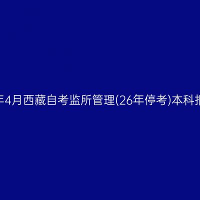 ​2026年4月西藏自考监所管理(26年停考)本科报名入口