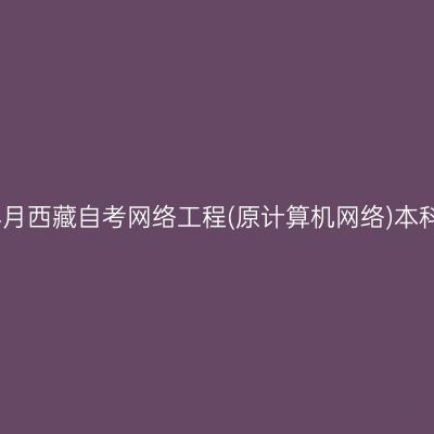 ​2026年4月西藏自考网络工程(原计算机网络)本科报名入口