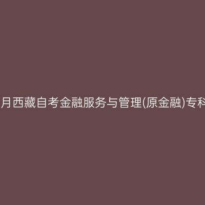 ​2026年4月西藏自考金融服务与管理(原金融)专科报名条件