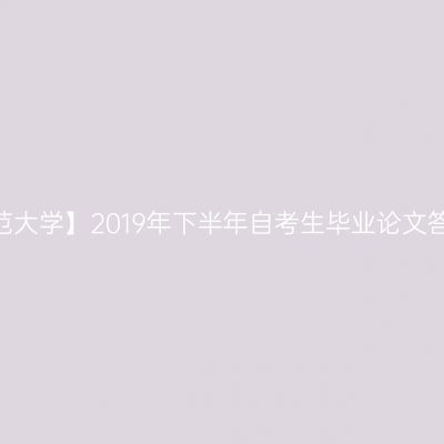 【曲阜师范大学】2019年下半年自考生毕业论文答辩安排
