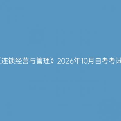 上海商学院《连锁经营与管理》2026年10月自考考试日程安排表