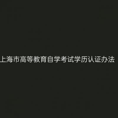 上海市高等教育自学考试学历认证办法