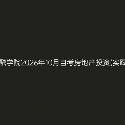 上海立信会计金融学院2026年10月自考房地产投资(实践)课程缴费指南