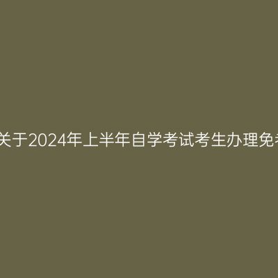 上海财经大学关于2024年上半年自学考试考生办理免考申请的通知