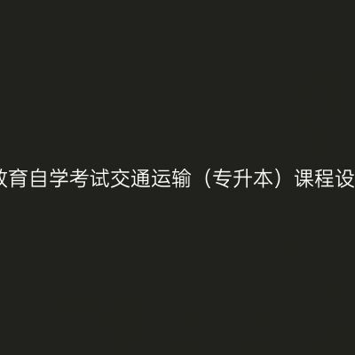 云南高等教育自学考试交通运输（专升本）课程设置与学分