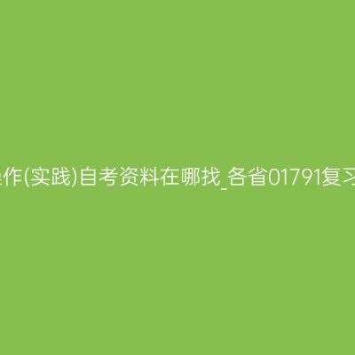 会计综合操作(实践)自考资料在哪找_各省01791复习资料大全