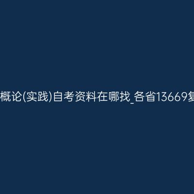 公共事务管理概论(实践)自考资料在哪找_各省13669复习资料大全