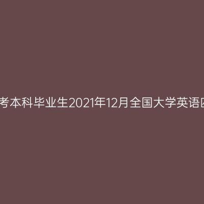 关于上海财经大学自考本科毕业生2021年12月全国大学英语四级考试报名的通知
