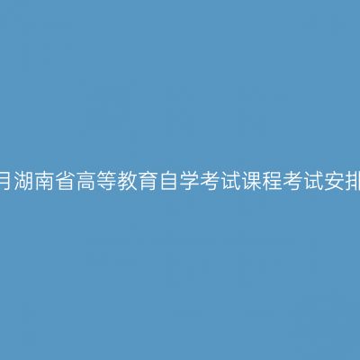 关于印发2026年10月湖南省高等教育自学考试课程考试安排及教材目录的通知