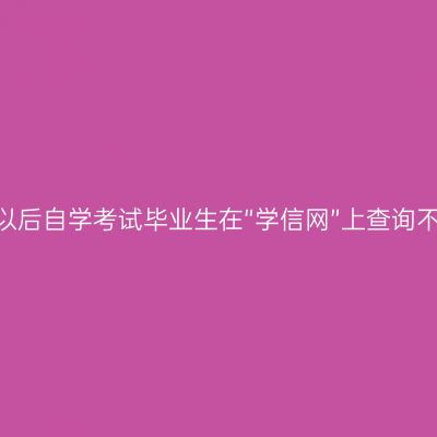 关于湖南省部分2002年以后自学考试毕业生在“学信网”上查询不到毕业信息的处理办法