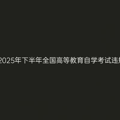 关于电子送达湖南省2025年下半年全国高等教育自学考试违规处理决定书的通告