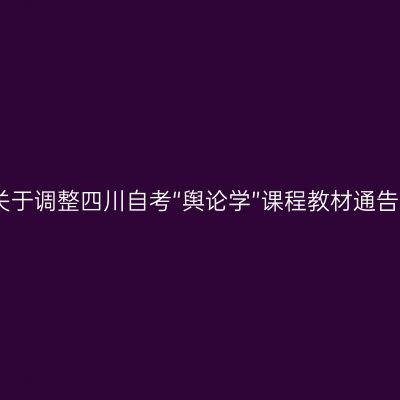 关于调整四川自考“舆论学”课程教材通告