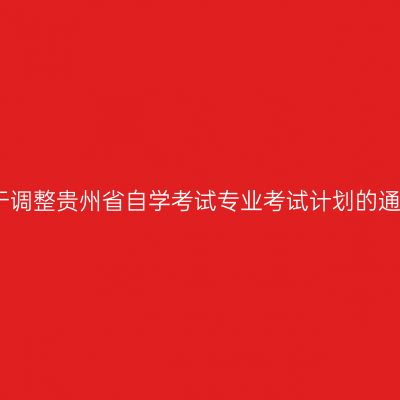 关于调整贵州省自学考试专业考试计划的通告