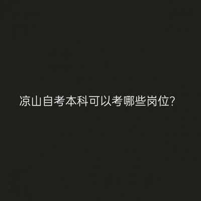 凉山自考本科可以考哪些岗位？