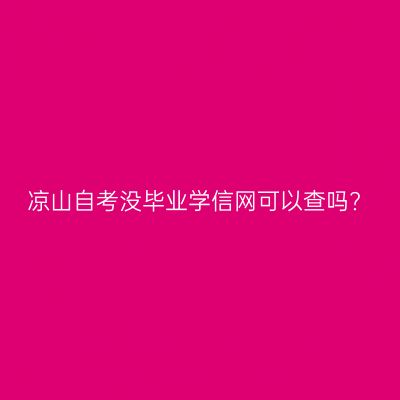 凉山自考没毕业学信网可以查吗?