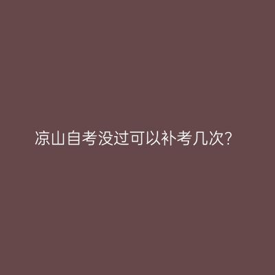 凉山自考没过可以补考几次?