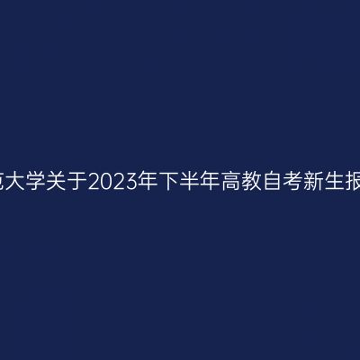 华东师范大学关于2023年下半年高教自考新生报名公告