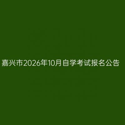 嘉兴市2026年10月自学考试报名公告
