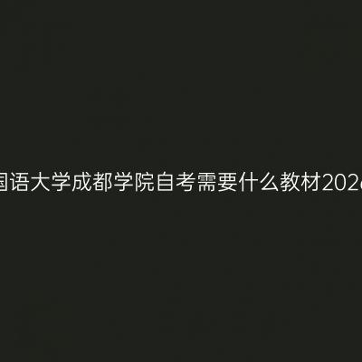 四川外国语大学成都学院自考需要什么教材2026年4月