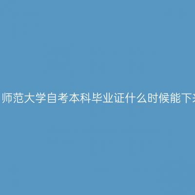 四川师范大学自考本科毕业证什么时候能下来?