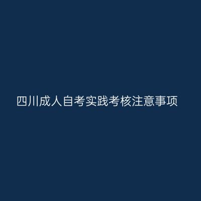 四川成人自考实践考核注意事项
