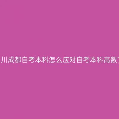 四川成都自考本科怎么应对自考本科高数？