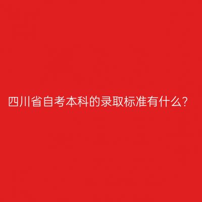 四川省自考本科的录取标准有什么?