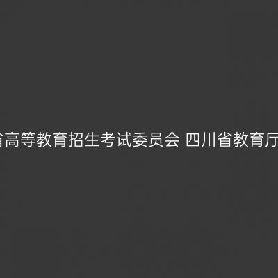 四川省高等教育招生考试委员会 四川省教育厅通告