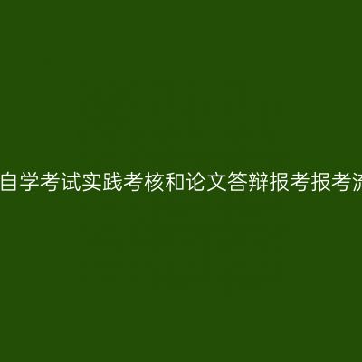 四川自学考试实践考核和论文答辩报考报考流程