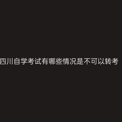 四川自学考试有哪些情况是不可以转考