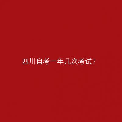 四川自考一年几次考试?