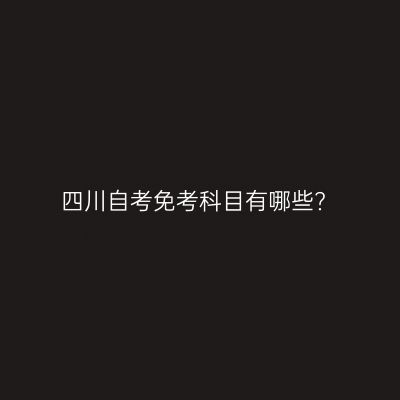四川自考免考科目有哪些?