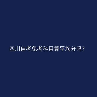 四川自考免考科目算平均分吗?