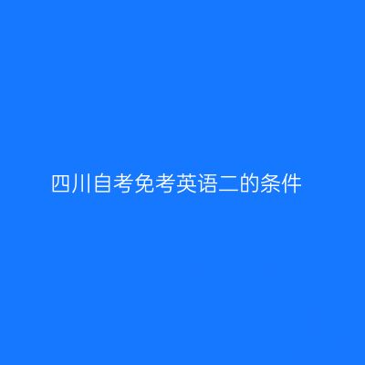 四川自考免考英语二的条件