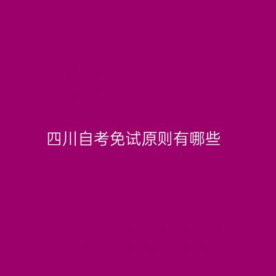 四川自考免试原则有哪些