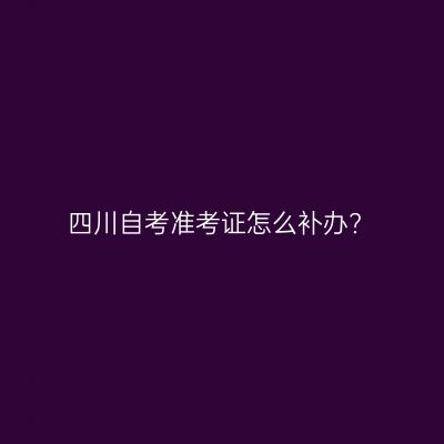 四川自考准考证怎么补办?